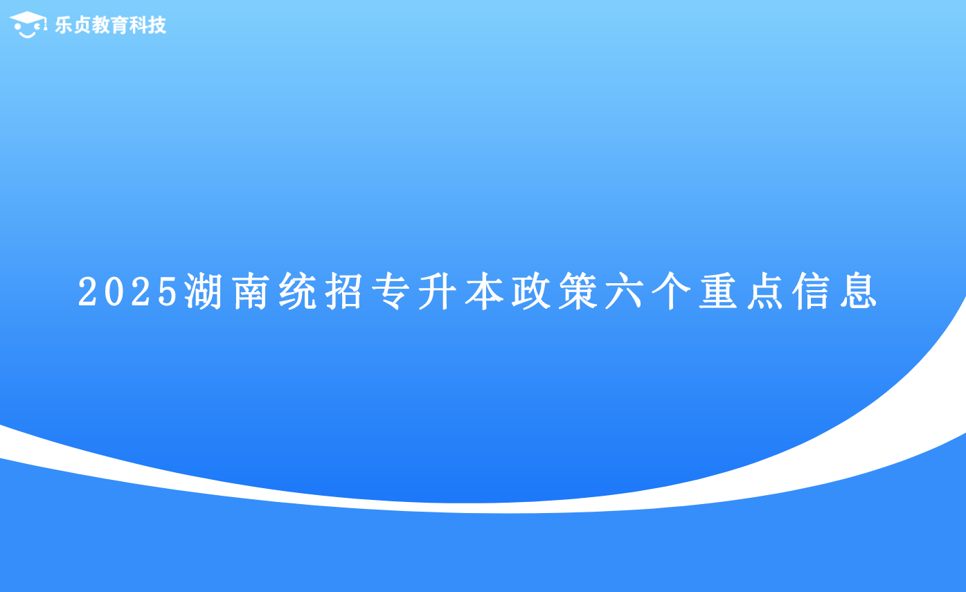 2025湖南统招专升本政策六个重点信息.png